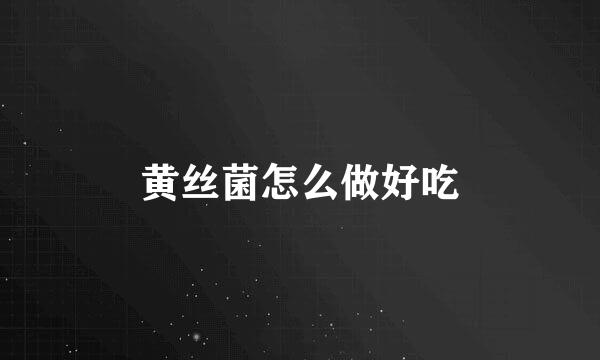 黄丝菌怎么做好吃