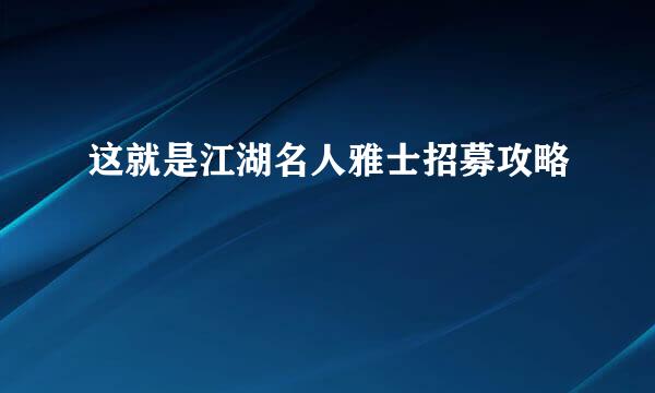 这就是江湖名人雅士招募攻略