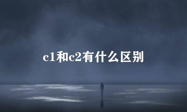 c1和c2有什么区别