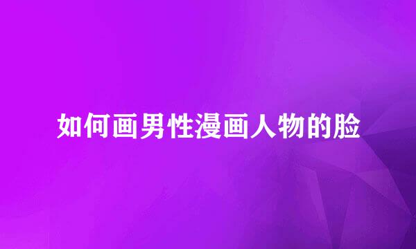 如何画男性漫画人物的脸