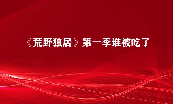 《荒野独居》第一季谁被吃了