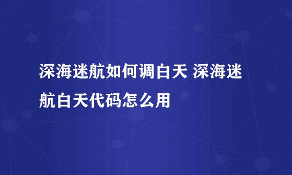 深海迷航如何调白天 深海迷航白天代码怎么用