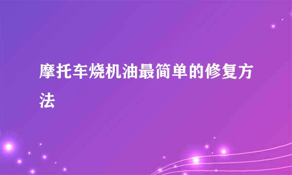 摩托车烧机油最简单的修复方法