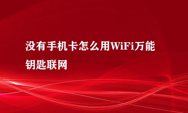 没有手机卡怎么用WiFi万能钥匙联网