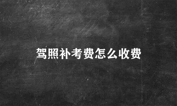 驾照补考费怎么收费
