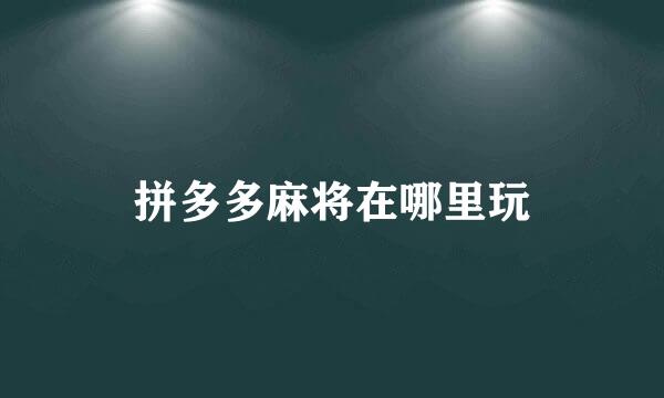 拼多多麻将在哪里玩