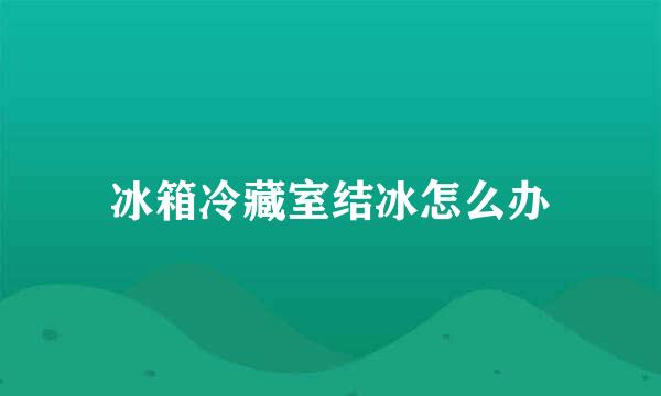冰箱冷藏室结冰怎么办