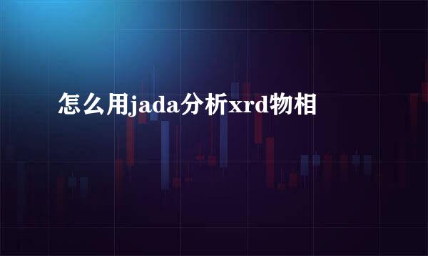 怎么用jada分析xrd物相