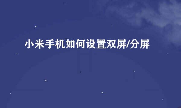 小米手机如何设置双屏/分屏