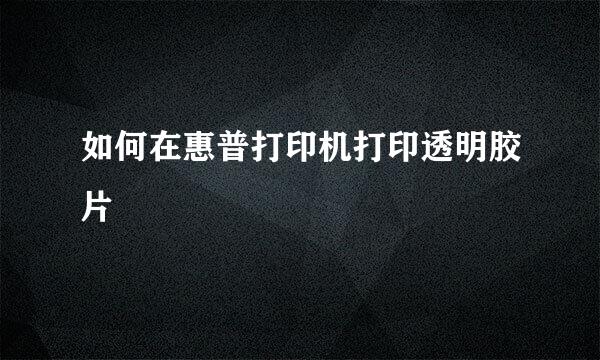 如何在惠普打印机打印透明胶片