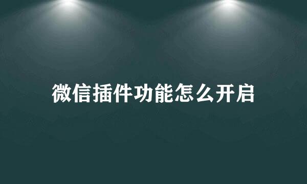 微信插件功能怎么开启