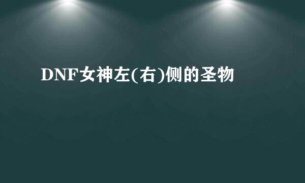 DNF女神左(右)侧的圣物