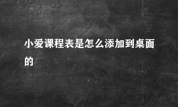 小爱课程表是怎么添加到桌面的