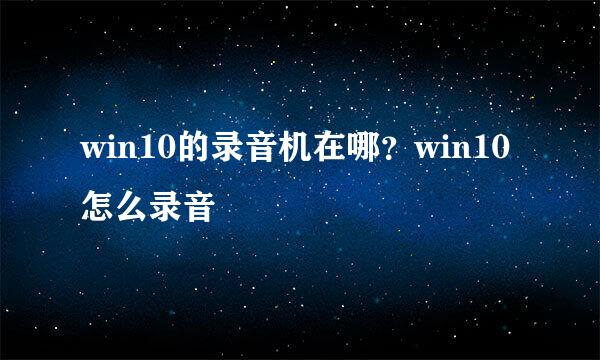win10的录音机在哪？win10怎么录音