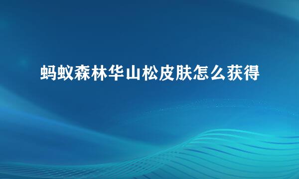 蚂蚁森林华山松皮肤怎么获得