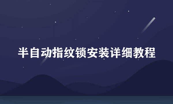 半自动指纹锁安装详细教程