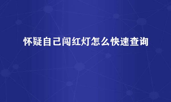 怀疑自己闯红灯怎么快速查询