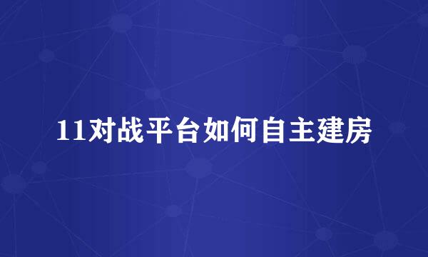 11对战平台如何自主建房