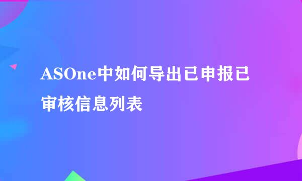 ASOne中如何导出已申报已审核信息列表