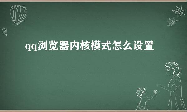 qq浏览器内核模式怎么设置