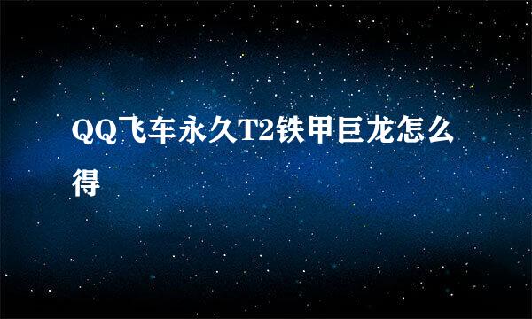QQ飞车永久T2铁甲巨龙怎么得