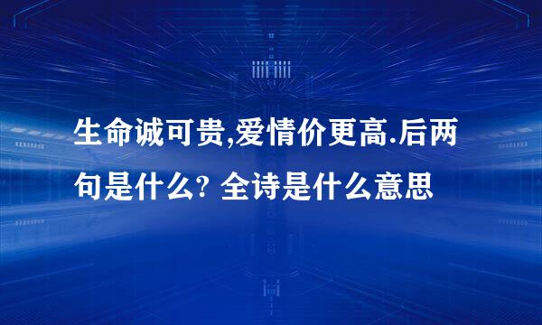 生命诚可贵,爱情价更高.后两句是什么? 全诗是什么意思