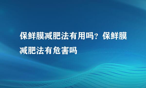保鲜膜减肥法有用吗？保鲜膜减肥法有危害吗
