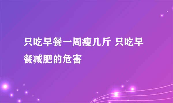 只吃早餐一周瘦几斤 只吃早餐减肥的危害