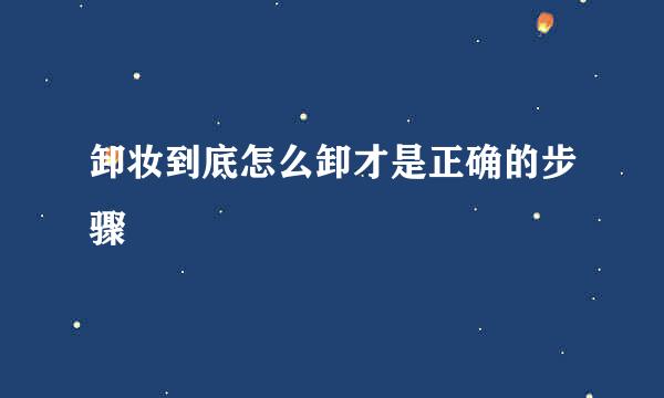 卸妆到底怎么卸才是正确的步骤