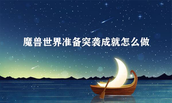 魔兽世界准备突袭成就怎么做