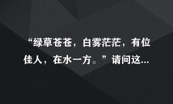 “绿草苍苍，白雾茫茫，有位佳人，在水一方。”请问这是什么时候的诗，意思什么理解