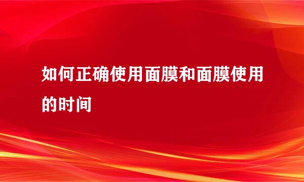 如何正确使用面膜和面膜使用的时间