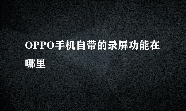 OPPO手机自带的录屏功能在哪里