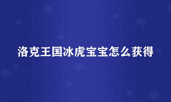 洛克王国冰虎宝宝怎么获得