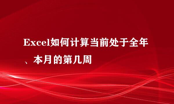 Excel如何计算当前处于全年、本月的第几周
