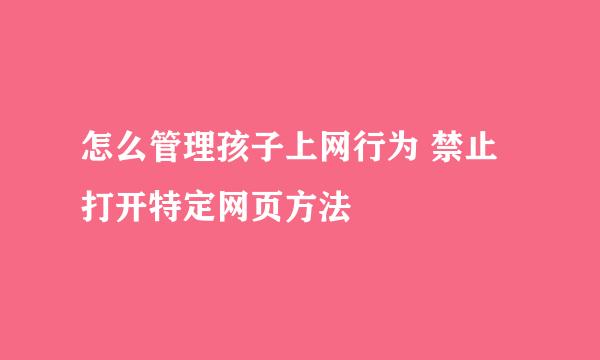 怎么管理孩子上网行为 禁止打开特定网页方法
