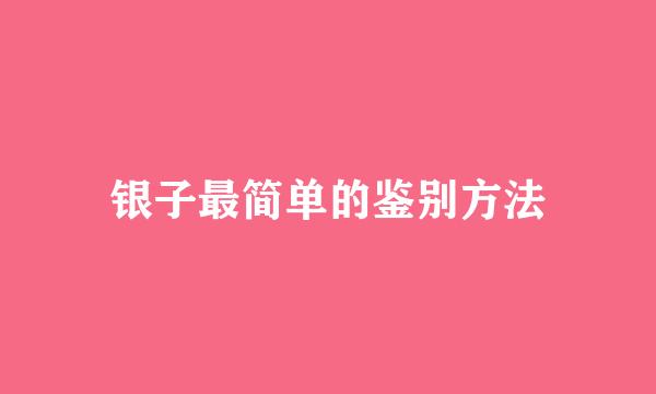 银子最简单的鉴别方法