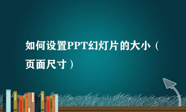 如何设置PPT幻灯片的大小（页面尺寸）