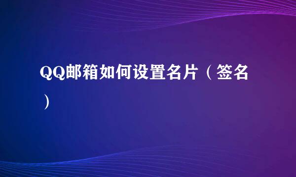 QQ邮箱如何设置名片（签名）