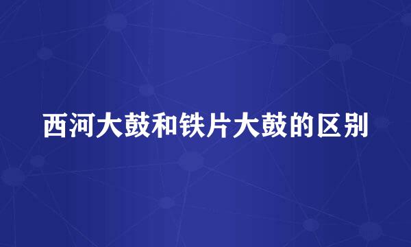 西河大鼓和铁片大鼓的区别