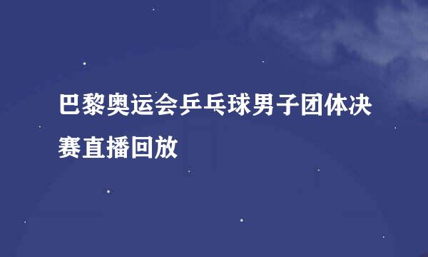 巴黎奥运会乒乓球男子团体决赛直播回放