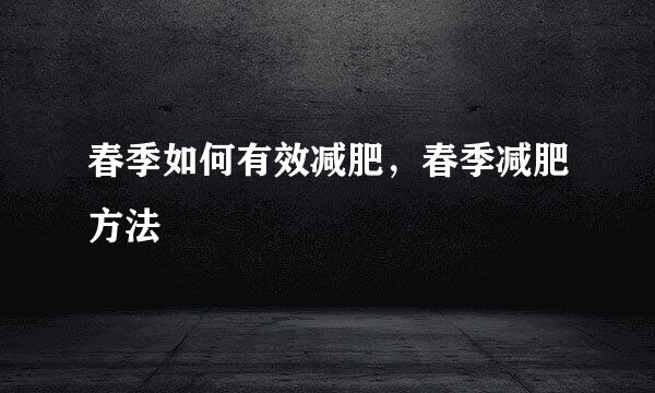 春季如何有效减肥，春季减肥方法