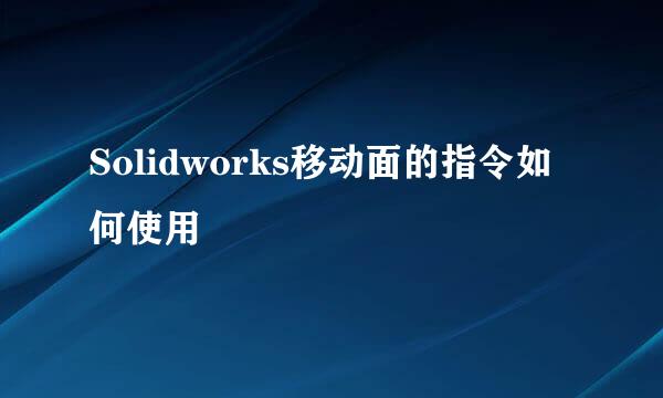 Solidworks移动面的指令如何使用