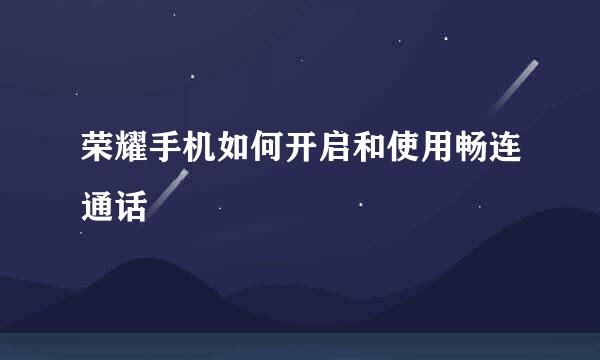 荣耀手机如何开启和使用畅连通话
