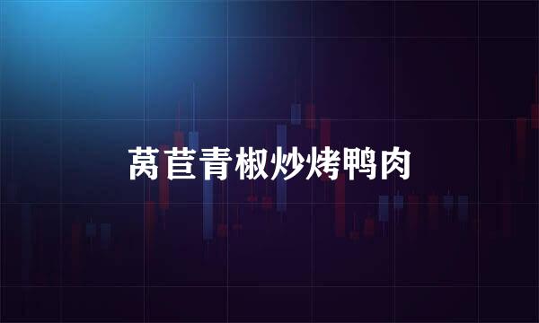 莴苣青椒炒烤鸭肉