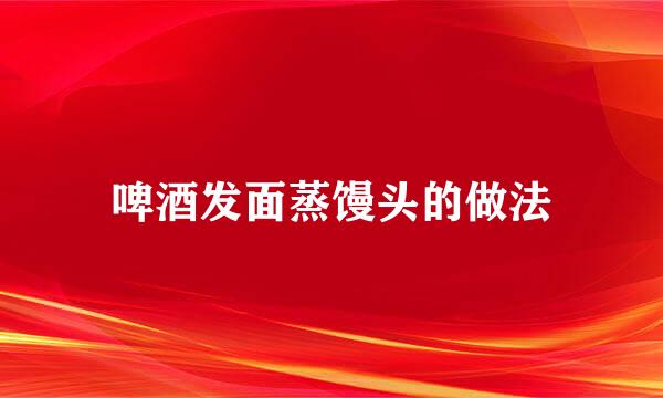 啤酒发面蒸馒头的做法