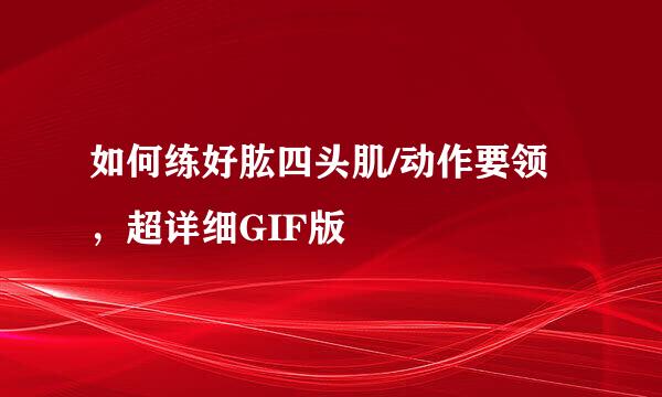 如何练好肱四头肌/动作要领，超详细GIF版