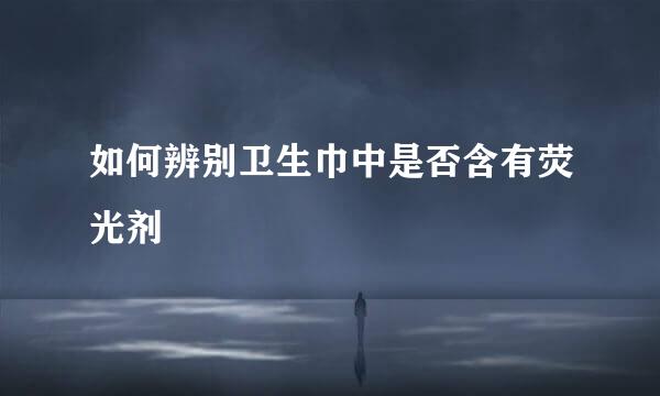 如何辨别卫生巾中是否含有荧光剂