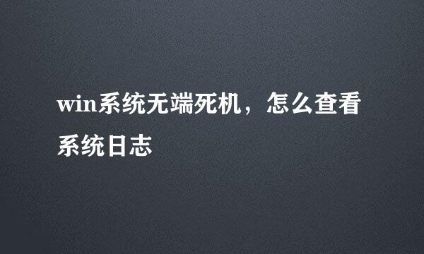 win系统无端死机，怎么查看系统日志