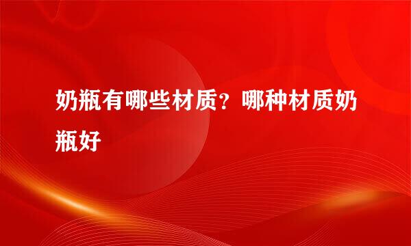奶瓶有哪些材质？哪种材质奶瓶好